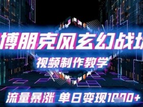 赛博朋克风玄幻战场视频制作教学，流量暴涨单日变现1k+