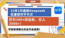 25年5月最新Deepseek批量做知乎长文，日引300+创业粉，可复制调教公式全行业适用