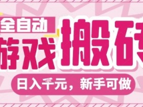 全自动游戏搬砖项目，日入10张，长期稳定可靠，简单粗暴落地项目新手可做【揭秘】
