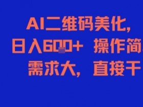 AI二维码美化，日入6张+，操作简单，需求大，直接干