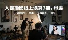 李觅青人像摄影线上课第7期，审美-前期策划-拍摄-人像精修-调色