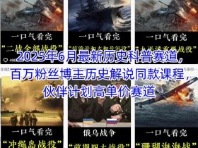 2025年6月最新历史科普赛道，百万粉丝博主历史解说同款课程，伙伴计划高单价赛道