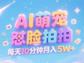AI萌宠怼脸拍，萌宠赛道，精准高客单，每天十分钟，创作者分成，月入5W+