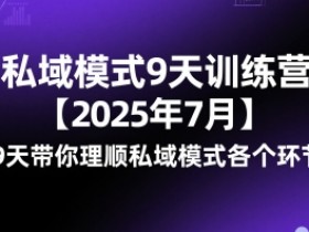 私域模式9天训练营【2025年7月】​9天带你理顺私域模式各个环节