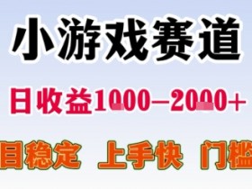 小游戏赛道，一天收益1k-2k+ 稳定项目，门槛低，上手快适合新人小白【揭秘】
