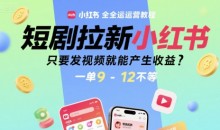 短剧拉新小红书全运营教程，只要发视频就能产生收益，一单9-12不等【揭秘】