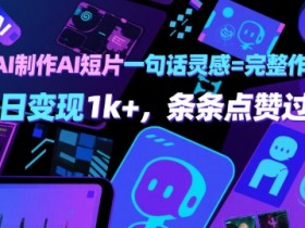 用AI制作AI短片一句话灵感=完整作品 单日变现1k+，条条点赞过W