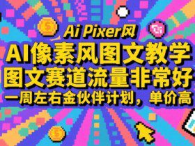 AI像素风图文教学，图文赛道流量非常好，一周左右金伙伴计划，单价高