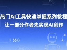 热门AI工具快速掌握系列教程，让一部分创作者先实现AI创作