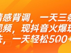 情感背调，一天三条视频，现抖音火爆玩法，一天轻松5张+【揭秘】