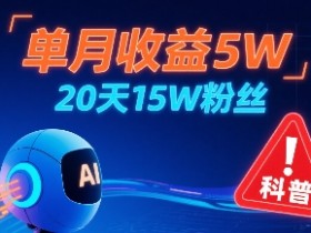 单月收益5W，20天15W粉丝，AI做儿童防拐科普视频，互动超高