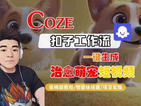 COZE扣子工作流一键生成治愈萌究短视频，保姆级教程-智能体搭建-项目实操
