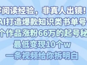 靠AI打造爆款知识类书单号，61个作品涨粉66w的起号秘籍，最低变现10个w，一条视频给你拆明白
