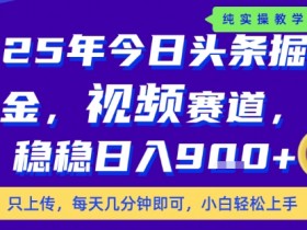 25年下半年头条最新玩法，，每天几分钟即可，稳稳日入9张+，无操作门槛【揭秘】