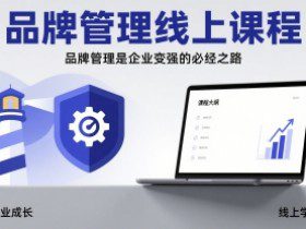 品牌管理线上课程，品牌管理是企业变强的必经之路