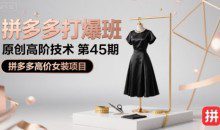叮当会拼多多打爆班原创高阶技术第45期，拼多多高价女装项目