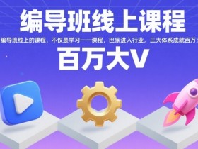 编导班线上课程，不仅是学习一门课程，更是进入一个行业，三大体系成就百万大V