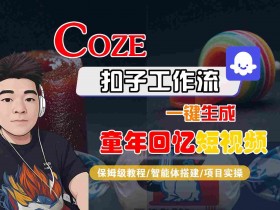 Coze扣子智能体工作流一键生成童年回忆短视频，全流程保姆级教学