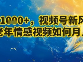 7天收益1k+，视频号新风口：中老年情感视频如何月入过W?