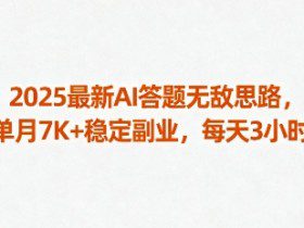 2025最新AI答题无敌思路，单月7K+稳定副业，每天3小时