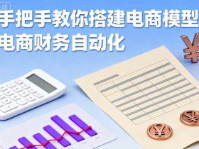 手把手教你搭建电商模型-电商财务自动化