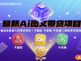 最新Ai图文带货项目，最适合普通人的带货项目，不露脸 不直播 不剪辑就可以轻松带货搞钱