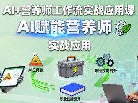 AI+营养师工作流实战应用课，AI赋能营养师