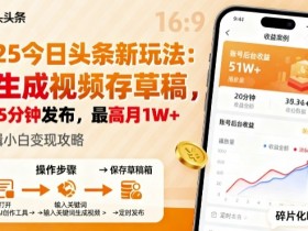 2025年今日头条躺賺新玩法，AI生成视频存草稿，每天5分钟发布，最高月1W+【揭秘】