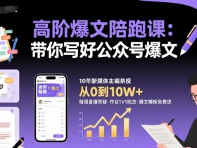 高阶爆文陪跑课，带你写好公众号爆文