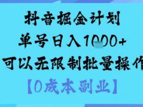 抖音掘金计划单号日入多张+可以无限制批量操作，邪修玩法