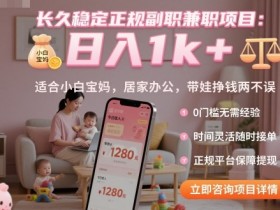 长久稳定正规副职兼职项目，日入1k+，适合小白宝妈，居家办公，带娃挣钱两不误【揭秘】