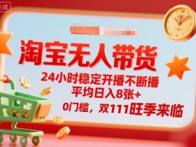 淘宝无人带货，24小时稳定开播不断播，平均日入8张+，0门槛，双11旺季来临【揭秘】