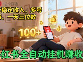 小红书全自动挂G賺收益，每天稳定收入，多号多賺，一天三位数【揭秘】