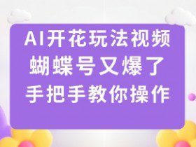 AI开花玩法视频，蝴蝶号又爆了，手把手教你操作