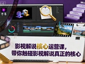 影视解说核心运营课，带你触碰影视解说真正的核心