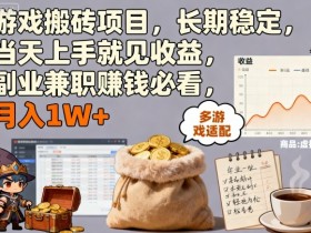 游戏搬砖项目，长期稳定，当天上手就见收益，副业兼职賺钱必看，月入1W+【揭秘】