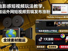 电影感短视频玩法教学，搬运外网短视频剪辑发布涨粉