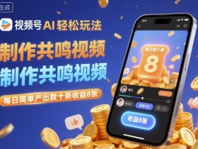 视频号AI轻松玩法，制作共鸣视频，每日简单产出数十条收益8张