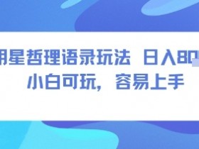 0成本短视频赛道，明星哲学玩法日入8张+小白可玩，容易上手