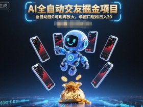 AI全自动交友掘金项目，全自动挂G可矩阵放大，单窗口轻松日入30+【揭秘】