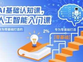 AI基础认知课，专为零基础打造的人工智能入门课