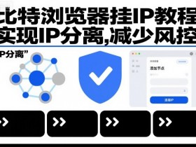 比特浏览器挂IP教程，实现IP分离，减少风控