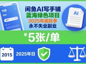 闲鱼AI写手铺，蓝海绿色项目，一单5张，2025年底旺季，永不失业副业