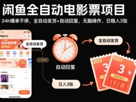 闲鱼全自动电影票项目，24h爆单不停，全自动发货+自动回复，无脑操作，日稳入3张【揭秘】
