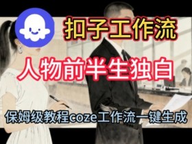 Coze扣子工作流一键生成人物前半生独白短视频，保姆级搭建教程