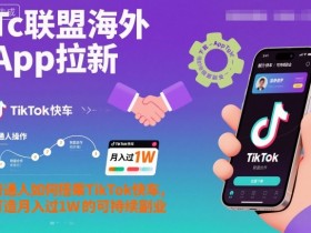 Tc联盟海外App拉新：普通人如何搭乘TikTok快车，打造月入过1W的可持续副业