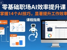 零基础职场AI效率提升课，掌握14个AI技巧，显著提升工作效率