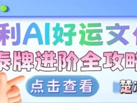 项目拆解：暴利AI小众赛道好运文化泰牌进阶变现全攻略