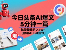 今日头条AI爆文，5分钟一篇，批量操作月入1w+【附赠AI工具指令】