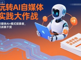 玩转AI自媒体实践大作战，新媒体AI+模式探索者，只讲真干货